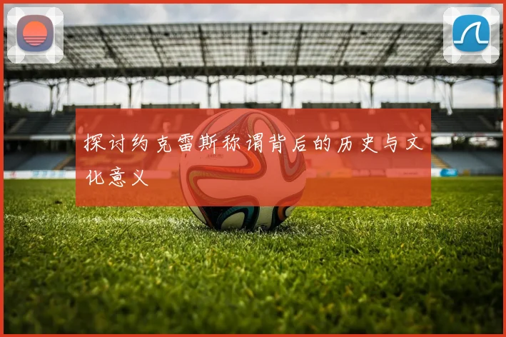 探讨约克雷斯称谓背后的历史与文化意义